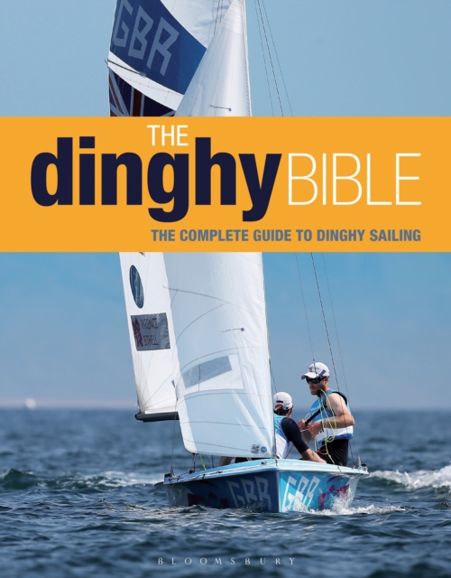 The Dinghy Bible : The Complete Guide for Novices and Experts, Hardback Book