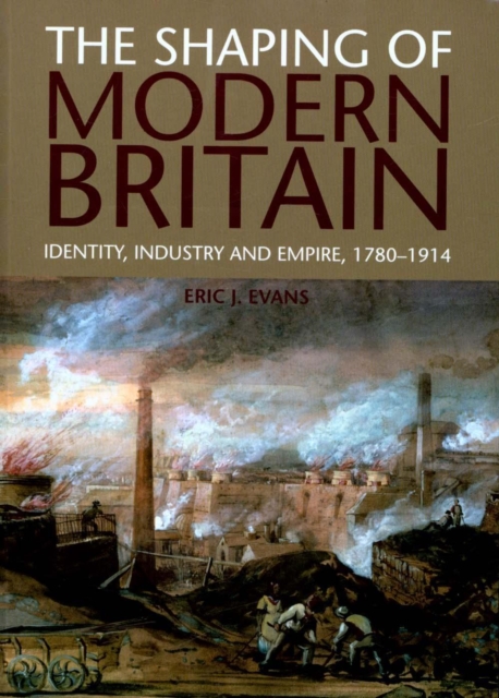 The Shaping of Modern Britain : Identity, Industry and Empire 1780 - 1914, Paperback / softback Book