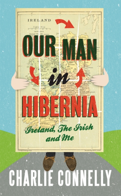 Our Man In Hibernia : Ireland, The Irish and Me, Paperback / softback Book