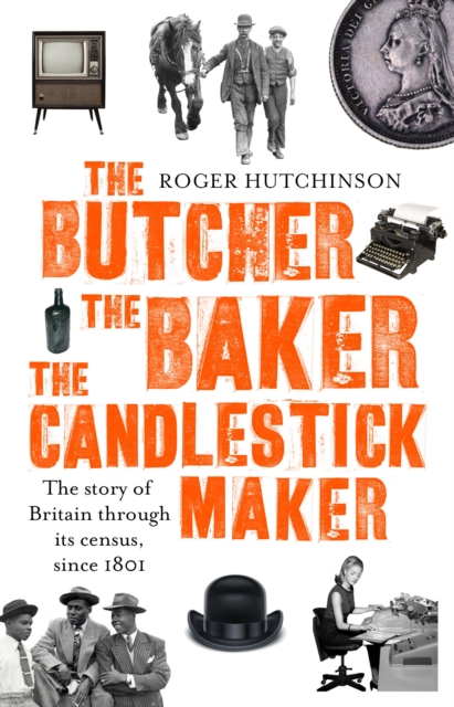 The Butcher, the Baker, the Candlestick-Maker : The story of Britain through its census, since 1801, EPUB eBook