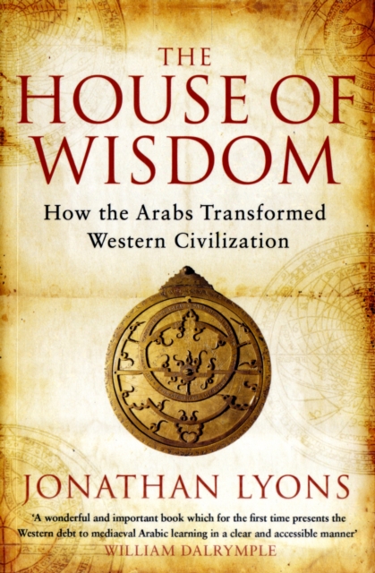 The House of Wisdom : How the Arabs Transformed Western Civilization, Paperback / softback Book