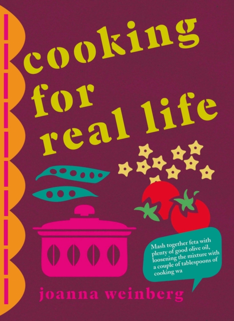 Cooking for Real Life : More Than 180 Recipes for Whatever Life Throws at You, Hardback Book