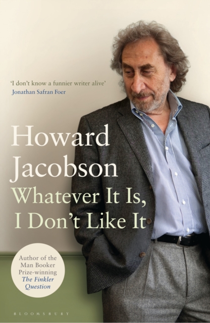 Whatever it is, I Don't Like it : The Best of Howard Jacobson, Hardback Book