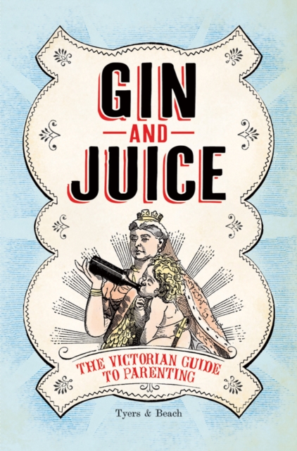 Gin & Juice : The Victorian Guide to Parenting, Hardback Book