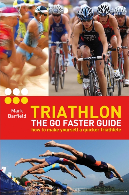 Triathlon - the Go Faster Guide : How to Make Yourself a Quicker Triathlete, Paperback / softback Book