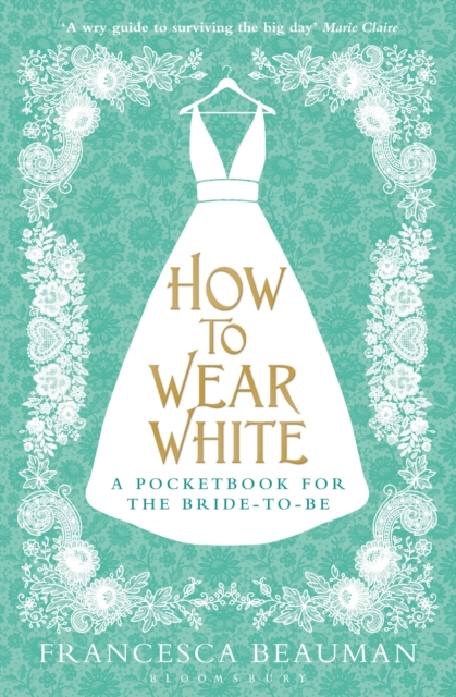 How to Wear White : A Pocketbook for the Bride-to-be, EPUB eBook