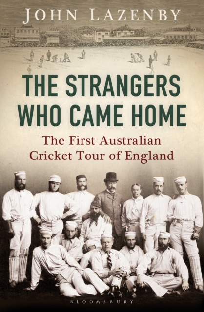 The Strangers Who Came Home : The First Australian Cricket Tour of England, Paperback / softback Book