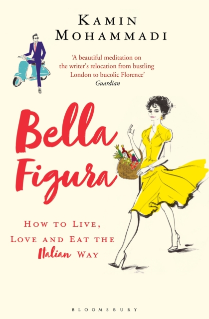Bella Figura : How to Live, Love and Eat the Italian Way, Paperback / softback Book