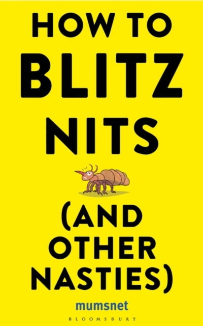 How to Blitz Nits (and other Nasties) : A witty yet practical guide to defeating the ten most common childhood ailments, Hardback Book