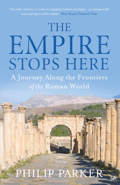 The Empire Stops Here : A Journey along the Frontiers of the Roman World, EPUB eBook