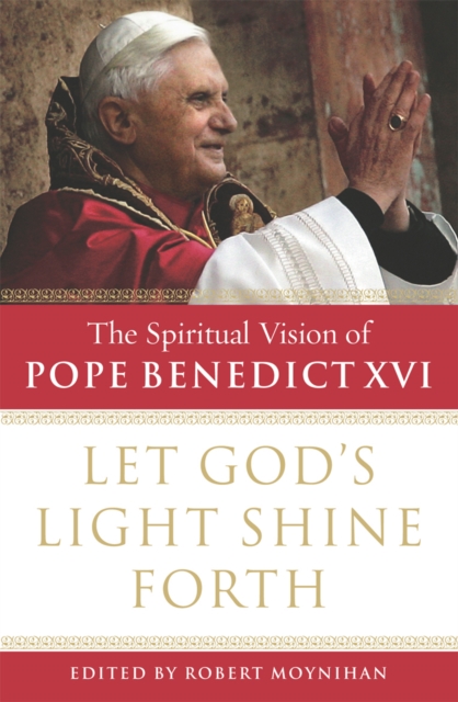 Let God's Light Shine Forth : The Spiritual Vision of Pope Benedict XVI, EPUB eBook