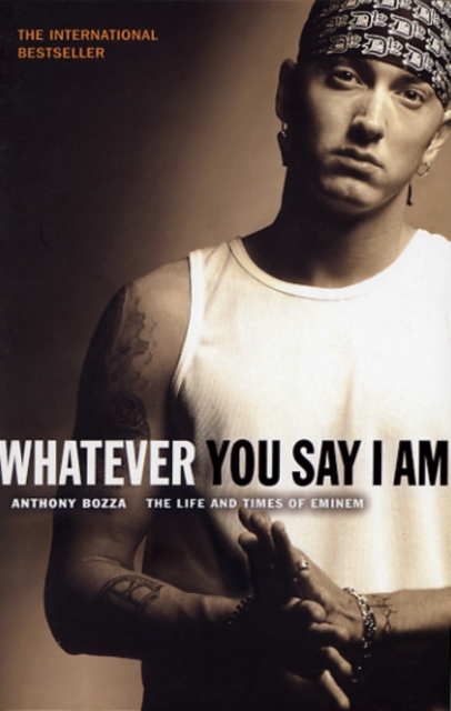 Whatever You Say I Am : The Life And Times Of Eminem, EPUB eBook