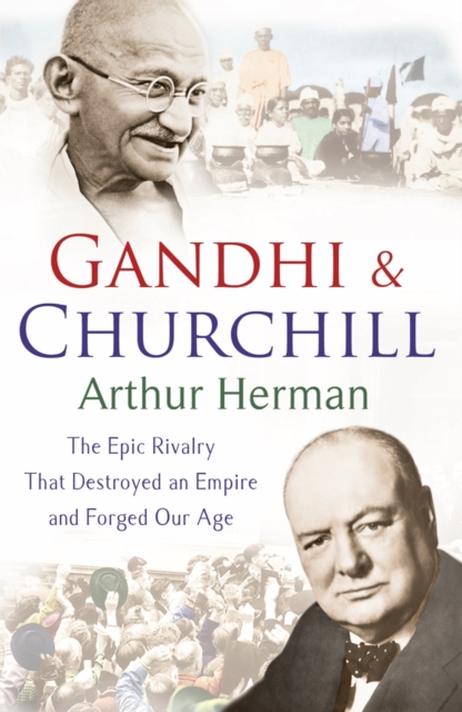 Gandhi and Churchill : The Rivalry That Destroyed an Empire and Forged Our Age, EPUB eBook