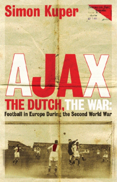 Ajax, The Dutch, The War : Football in Europe During the Second World War, EPUB eBook