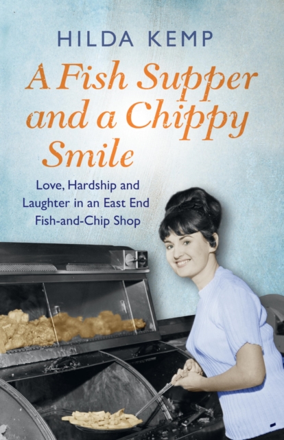 A Fish Supper and a Chippy Smile : Love, Hardship and Laughter in a South East London Fish-and-Chip Shop, EPUB eBook