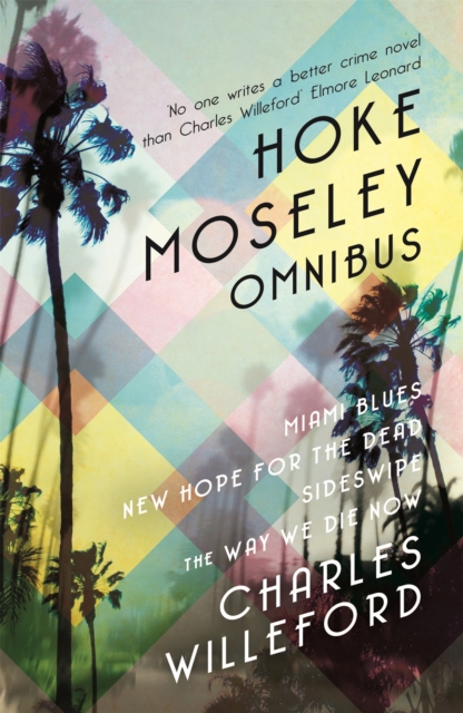 Hoke Moseley Omnibus : Miami Blues, New Hope for the Dead, Sideswipe, The Way We Die Now, Paperback / softback Book