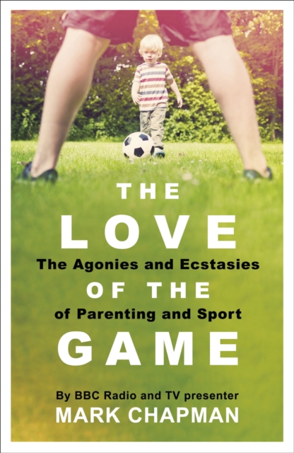 The Love of the Game : Parenthood, Sport and Me, EPUB eBook
