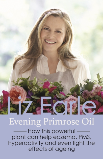 Evening Primrose Oil : How this powerful plant can help eczema, PMS, hyperactivity and even fight the effects of ageing, EPUB eBook