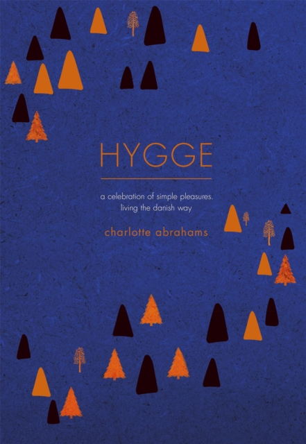 Hygge : A Celebration of Simple Pleasures. Living the Danish Way., Hardback Book