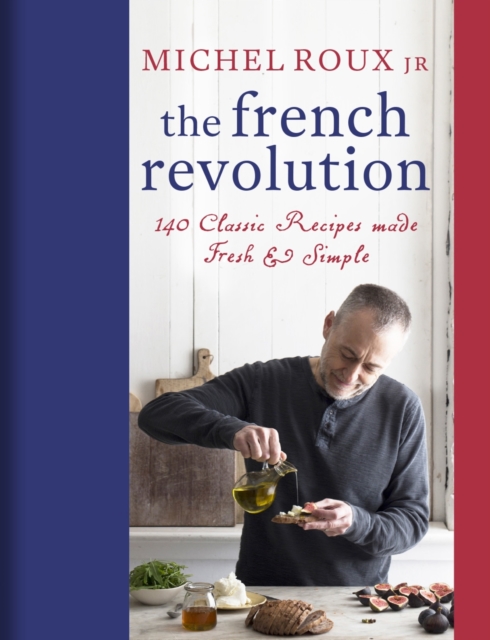 The French Revolution : 140 Classic Recipes made Fresh & Simple, EPUB eBook