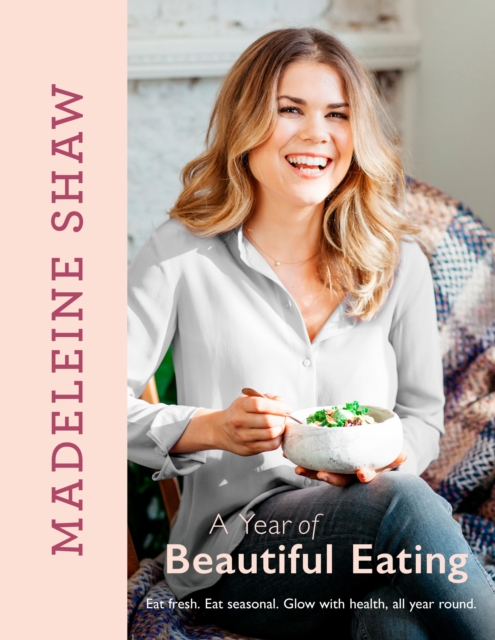 A Year of Beautiful Eating : Eat fresh. Eat seasonal. Glow with health, all year round., EPUB eBook