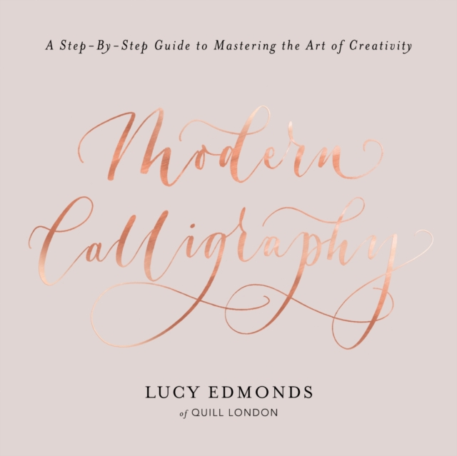 Modern Calligraphy : A Step-by-Step Guide to Mastering the Art of Creativity, EPUB eBook