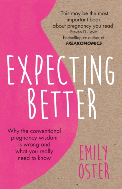 Expecting Better : Why the Conventional Pregnancy Wisdom is Wrong and What You Really Need to Know, Paperback / softback Book