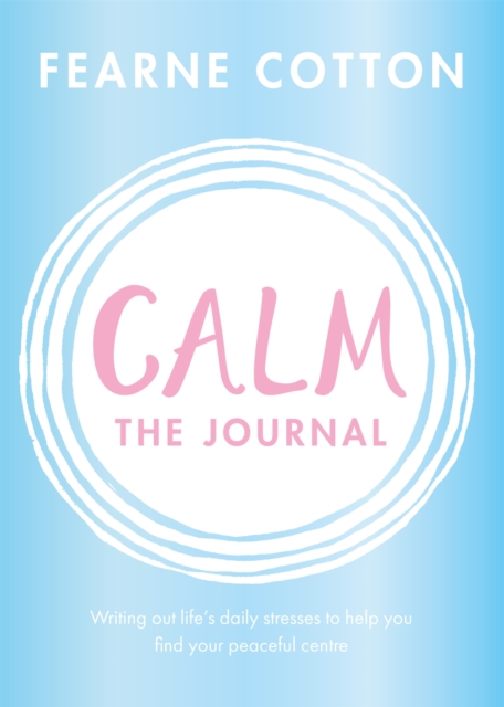 Calm: The Journal : Writing out life's daily stresses to help you find your peaceful centre, Paperback / softback Book