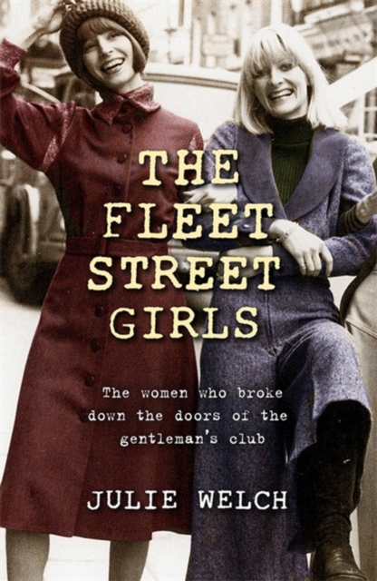 The Fleet Street Girls : The women who broke down the doors of the gentlemen's club, Paperback / softback Book