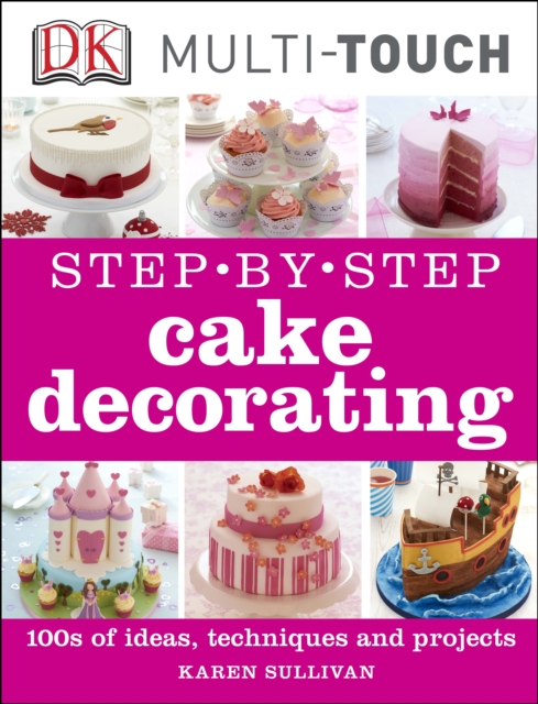 Step-by-Step Cake Decorating : 100s of Ideas, Techniques, and Projects for Creative Cake Designers, EPUB eBook