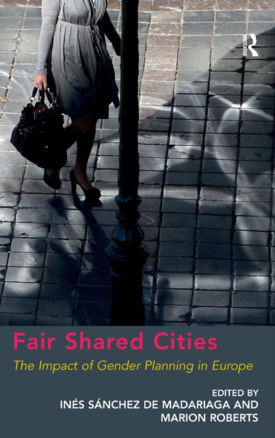 Fair Shared Cities : The Impact of Gender Planning in Europe, Hardback Book