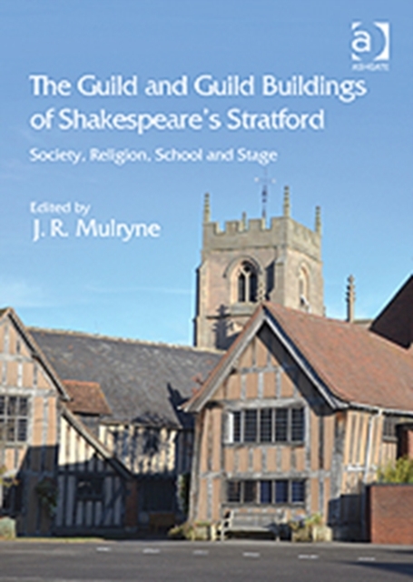 The Guild and Guild Buildings of Shakespeare's Stratford : Society, Religion, School and Stage, Hardback Book