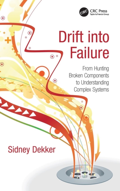 Drift into Failure : From Hunting Broken Components to Understanding Complex Systems, Hardback Book