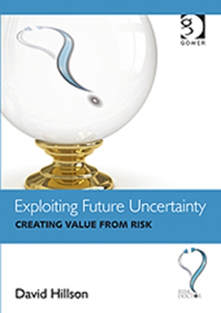 Exploiting Future Uncertainty : Creating Value from Risk, Paperback / softback Book