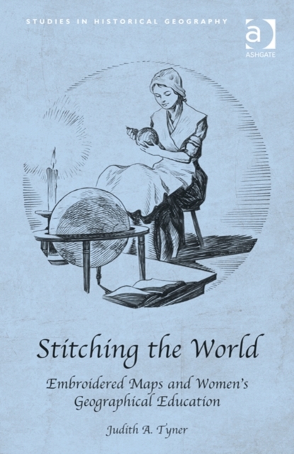 Stitching the World: Embroidered Maps and Women’s Geographical Education, Hardback Book