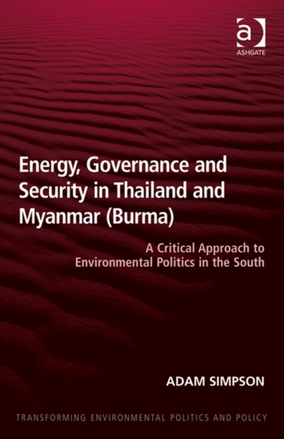 Energy, Governance and Security in Thailand and Myanmar (Burma) : A Critical Approach to Environmental Politics in the South, Hardback Book