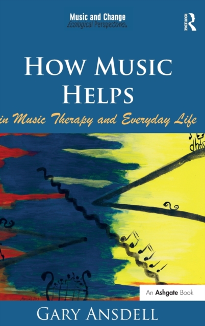 How Music Helps in Music Therapy and Everyday Life, Hardback Book