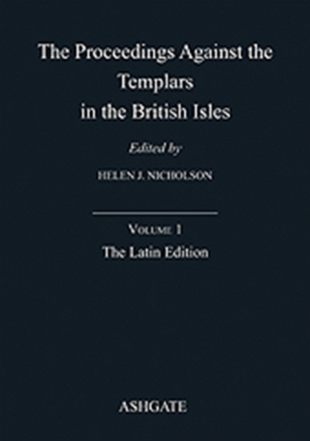 The Proceedings Against the Templars in the British Isles : Volume 1: The Latin Edition, Hardback Book
