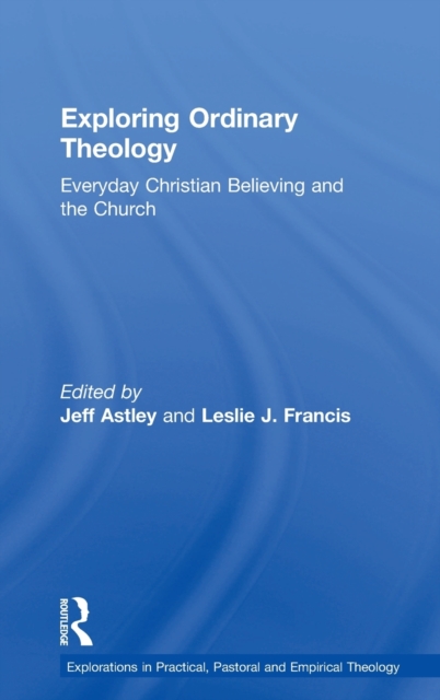 Exploring Ordinary Theology : Everyday Christian Believing and the Church, Hardback Book