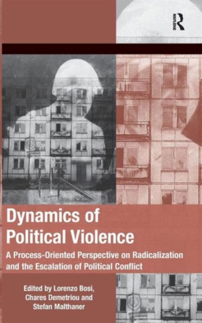 Dynamics of Political Violence : A Process-Oriented Perspective on Radicalization and the Escalation of Political Conflict, Hardback Book
