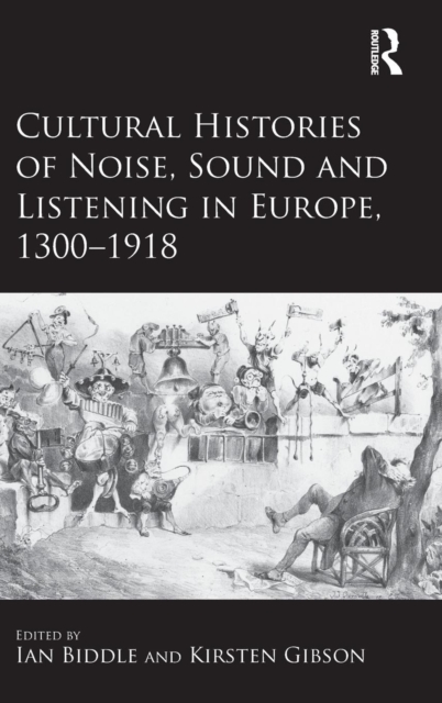 Cultural Histories of Noise, Sound and Listening in Europe, 1300-1918, Hardback Book