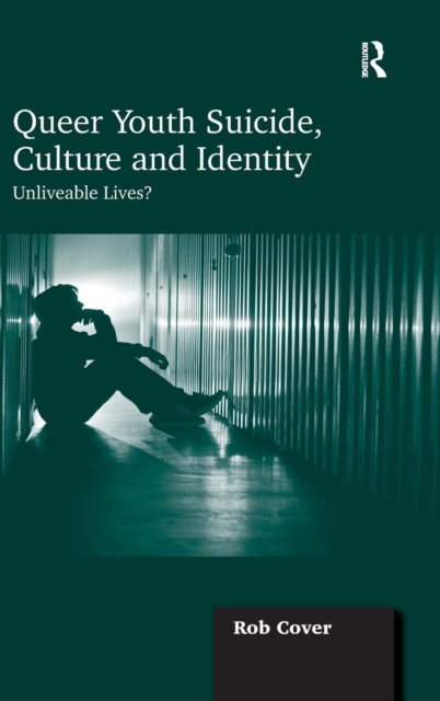 Queer Youth Suicide, Culture and Identity : Unliveable Lives?, Hardback Book