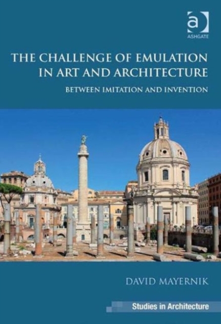The Challenge of Emulation in Art and Architecture : Between Imitation and Invention, Hardback Book