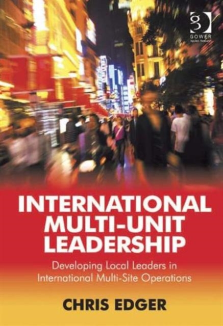 International Multi-Unit Leadership : Developing Local Leaders in International Multi-Site Operations, Hardback Book