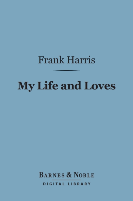 My Life and Loves (Barnes & Noble Digital Library), EPUB eBook