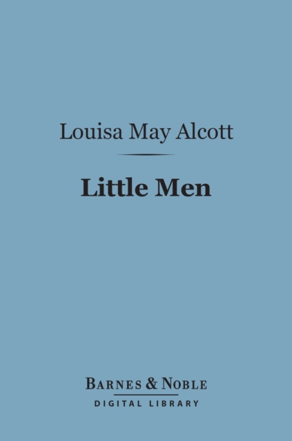 Little Men (Barnes & Noble Digital Library) : Life at Plumfield with Jo's Boys, EPUB eBook
