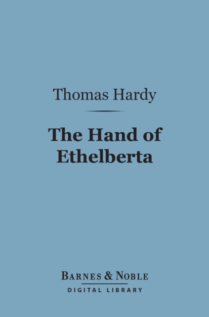 The Hand of Ethelberta (Barnes & Noble Digital Library) : A Comedy in Chapters, EPUB eBook