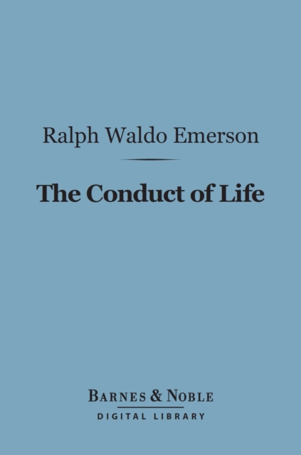 The Conduct of Life (Barnes & Noble Digital Library) : Nature and Other Essays, EPUB eBook