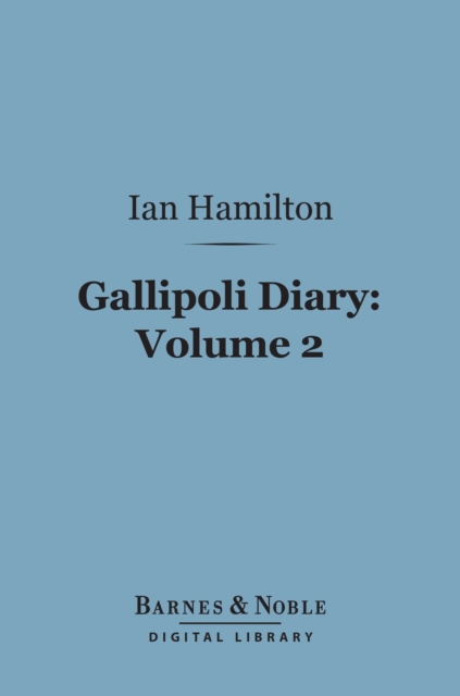 Gallipoli Diary, Volume 2 (Barnes & Noble Digital Library), EPUB eBook
