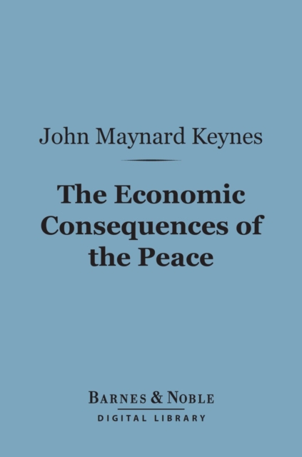 The Economic Consequences of the Peace (Barnes & Noble Digital Library), EPUB eBook